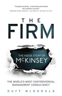 The Firm : The Inside Story of McKinsey, The World's Most Controversial Management Consultancy