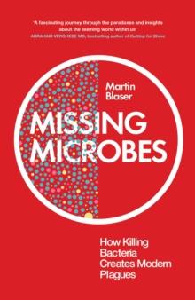 Missing Microbes : How Killing Bacteria Creates Modern Plagues