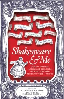 Shakespeare and Me : 38 Great Writers, Actors, and Directors on What the Bard Means to Them - and Us