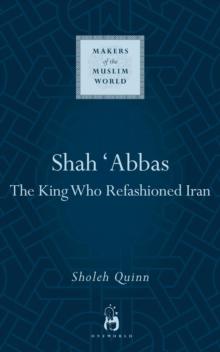 Shah Abbas : The King Who Refashioned Iran