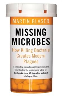 Missing Microbes : How Killing Bacteria Creates Modern Plagues