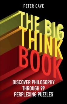 The Big Think Book : Discover Philosophy Through 99 Perplexing Problems