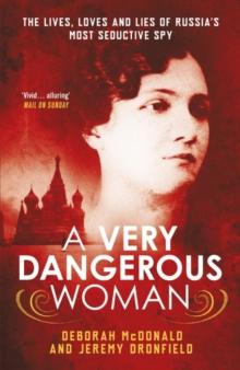 A Very Dangerous Woman : The Lives, Loves and Lies of Russias Most Seductive Spy