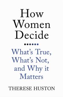 How Women Decide : What's True, What's Not, and Why It Matters