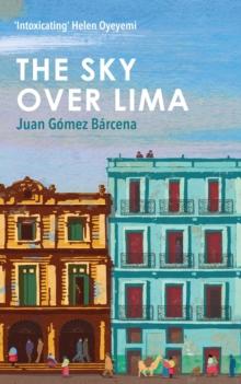 The Sky Over Lima : 'A beautifully written novel' - Andre Aciman, author of Call Me By Your Name