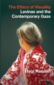 The Ethics of Visuality : Levinas and the Contemporary Gaze