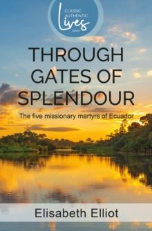 Authentic Classics: Through Gates of Splendour : Story of the 5 Missionary Martyrs of Ecuador