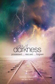 Out of Darkness: The George Osborn Story : Possessed...Rescued...Forgiven