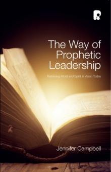 The Way of Prophetic Leadership : Retrieving Word & Spirit in Vision Today