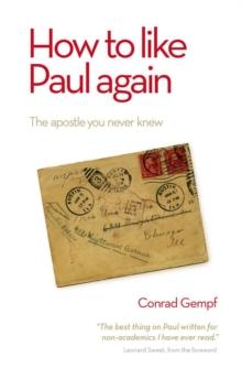 How to Like Paul Again : The Apostle you Never Knew