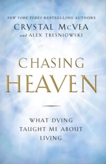 Chasing Heaven : What Dying Taught Me About Living