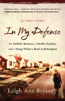 In My Defense : An Unlikely Romance, a Deadly Gunshot, and a Young Woman's Road to Redemption