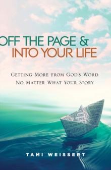 Off the Page & Into your Life : Getting More from God's Word No Matter What your Story