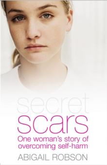 Secret Scars : One Woman's Story of Overcoming Self-Harm