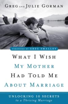 What I Wish My Mother Had Told Me About Marriage : Unlocking 10 Secrets to a Thriving Marriage