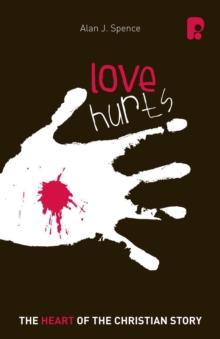 Love Hurts: The Heart of the Christian Story : The Heart of the Christian Story