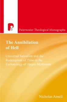 The Annihilation of Hell : Universal Salvation and the Redemption of Time in the Eschatology of Jergen Moltmann