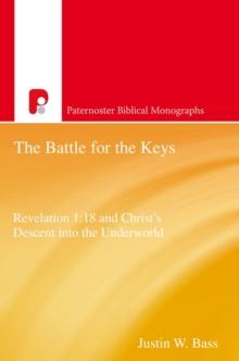 The Battle for the Keys : Revelation 1:18 and Christ's Descent Into the Underworld