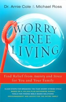 Worry-Free Living : Finding Relief from Anxiety and Stress for you and your Family