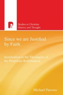 Since We are Justified by Faith : Justification in the Theologies of the Protestant Reformation