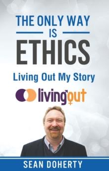 The Only Way is Ethics: Living Out My Story : And Some Pastoral and Missional Thoughts About Homosexuality Along the Way