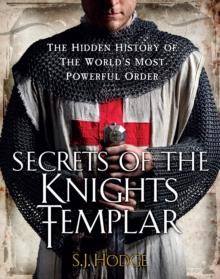 Secrets of the Knights Templar : The Hidden History of the World's Most Powerful Order