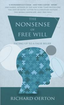 The Nonsense of Free Will : Facing up to a false belief