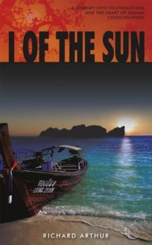 I of the Sun : A Journey into Southeast Asia and the Heart of Consciousness