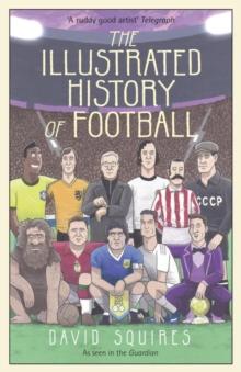 The Illustrated History of Football : the highs and lows of football, brought to life in comic form