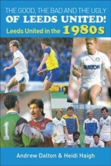 The Good, the Bad and the Ugly of Leeds United! : Leeds United in the 1980s