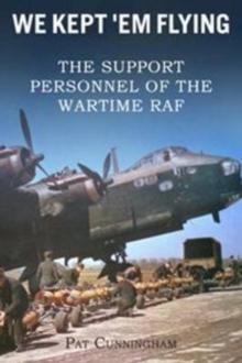 We Kept 'Em Flying - the Support Personnel of the Wartime RAF