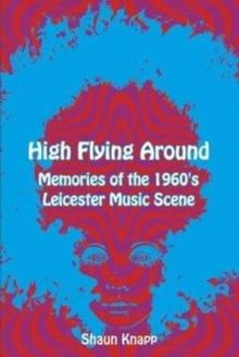 High Flying Around : Memories of the 1960s Leicester Music Scene