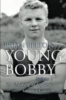 Young Bobby - The Making of England's Greatest Captain. Volume 1