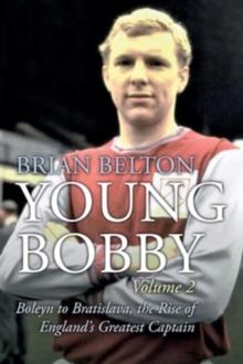 Young Bobby - The Bobby Moore Story Vol 2 : Boleyn to Bratislava, the Rise of England's Greatest Captain