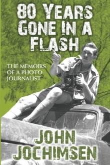 80 Years Gone in a Flash : The Memoirs of a Photojournalist