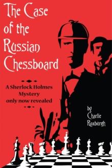 The Case of the Russian Chessboard : A Sherlock Holmes mystery only now revealed