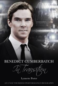 Benedict Cumberbatch, In Transition : An Unauthorised Performance Biography