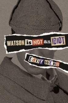 Watson Is Not an Idiot : An Opinionated Tour of the Sherlock Holmes Canon