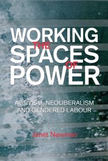 Working the Spaces of Power : Activism, Neoliberalism and Gendered Labour