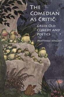 The Comedian as Critic : Greek Old Comedy and Poetics