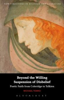 Beyond the Willing Suspension of Disbelief : Poetic Faith from Coleridge to Tolkien