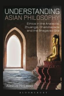 Understanding Asian Philosophy : Ethics in the Analects, Zhuangzi, Dhammapada and the Bhagavad Gita