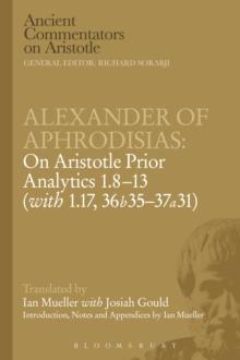 Alexander of Aphrodisias: On Aristotle Prior Analytics: 1.8-13 (with 1.17, 36b35-37a31)