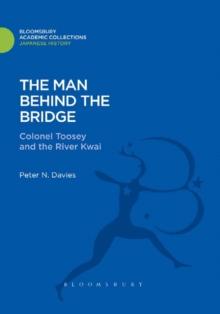 The Man Behind the Bridge : Colonel Toosey and the River Kwai