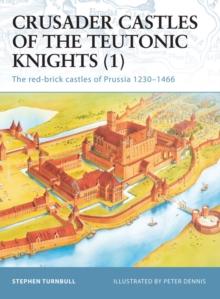 Crusader Castles of the Teutonic Knights (1) : The Red-Brick Castles of Prussia 12301466