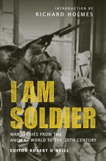 I am Soldier : War stories, from the Ancient World to the 20th Century