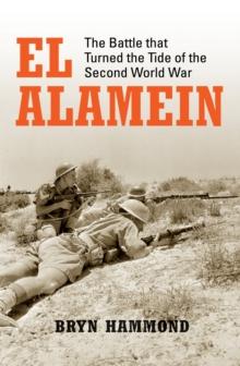 El Alamein : The Battle that Turned the Tide of the Second World War