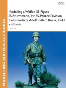 Modelling a Waffen-SS Figure SS-Sturmmann, 1st SS-Panzer-Division 'Leibstandarte Adolf Hitler', Kursk, 1943 : In 1/35 Scale