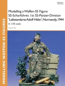 Modelling a Waffen-SS Figure SS-Scharfuhrer, 1st SS-Panzer-Division 'Leibstandarte Adolf Hitler', Normandy, 1944 : In 1/35 Scale