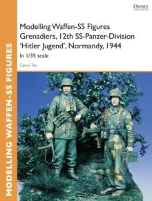 Modelling Waffen-SS Figures Grenadiers, 12th SS-Panzer-Division 'Hitler Jugend', Normandy, 1944 : In 1/35 Scale